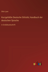 Kurzgefaßte Deutsche Stilistik; Handbuch der deutschen Sprache: in Großdruckschrift