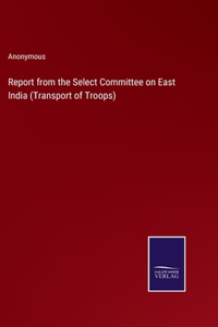 Report from the Select Committee on East India (Transport of Troops)