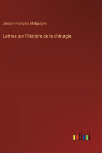 Lettres sur l'histoire de la chirurgie