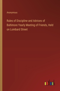 Rules of Discipline and Advices of Baltimore Yearly Meeting of Friends, Held on Lombard Street