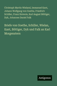 Briefe von Goethe, Schiller, Wielan, Kant, Böttiger, Dyk und Falk an Karl Morgenstern