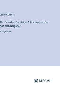 Canadian Dominion; A Chronicle of Our Northern Neighbor