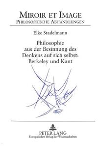 Philosophie Aus Der Besinnung Des Denkens Auf Sich Selbst: Berkeley Und Kant