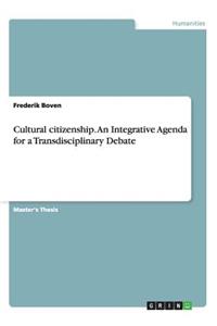 Cultural Citizenship. An Integrative Agenda for a Transdisciplinary Debate