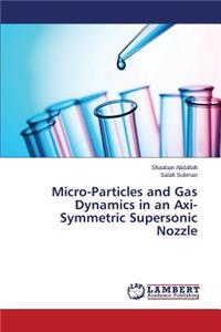 Micro-Particles and Gas Dynamics in an Axi-Symmetric Supersonic Nozzle