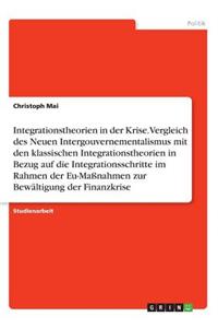 Integrationstheorien in der Krise. Vergleich des Neuen Intergouvernementalismus mit den klassischen Integrationstheorien in Bezug auf die Integrationsschritte im Rahmen der Eu-Maßnahmen zur Bewältigung der Finanzkrise