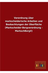 Verordnung Uber Markscheiderische Arbeiten Und Beobachtungen Der Oberflache (Markscheider-Bergverordnung - Markschbergv)