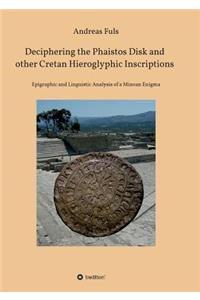 Deciphering the Phaistos Disk and other Cretan Hieroglyphic Inscriptions