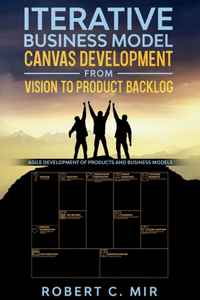 Iterative Business Model Canvas Development - From Vision to Product Backlog