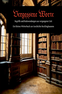 Vergessene Worte: Begriffe und Redewendungen aus vergangener Zeit - Ein kleines Wörterbuch zur Geschichte Recklinghausens