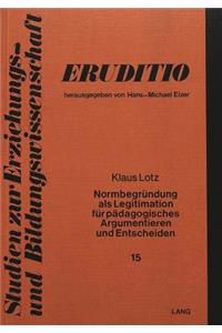 Normbegruendung als Legitimation fuer paedagogisches Argumentieren und Entscheiden