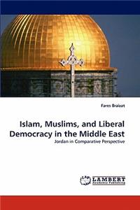 Islam, Muslims, and Liberal Democracy in the Middle East