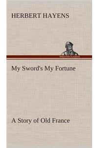 My Sword's My Fortune A Story of Old France