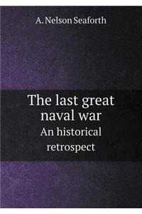 The Last Great Naval War an Historical Retrospect