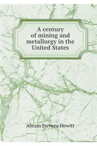 A Century of Mining and Metallurgy in the United States