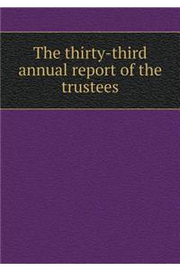 The Thirty-Third Annual Report of the Trustees