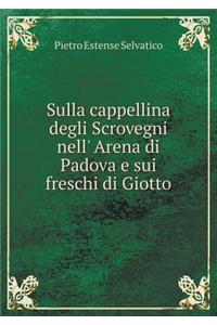 Sulla cappellina degli Scrovegni nell' Arena di Padova e sui freschi di Giotto