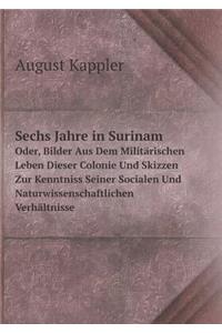 Sechs Jahre in Surinam Oder, Bilder Aus Dem Militärischen Leben Dieser Colonie Und Skizzen Zur Kenntniss Seiner Socialen Und Naturwissenschaftlichen Verhältnisse