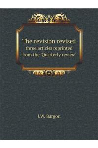 The Revision Revised Three Articles Reprinted from the 'quarterly Review'