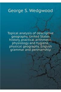 Topical analysis of descriptive geography, United States history, practical arithmetic, physiology and hygiene, physical geography, English grammar and penmanship