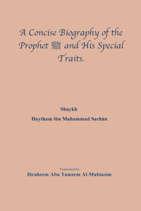 A Concise Biography of the Prophet صلى الله عليه وسلم and His Special Traits.