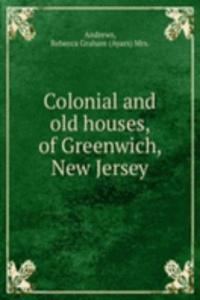 Colonial and old houses, of Greenwich, New Jersey