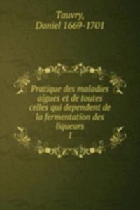 Pratique des maladies aigues et de toutes celles qui dependent de la fermentation des liqueurs