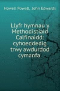Llyfr hymnau y Methodistiaid Calfinaidd: cyhoeddedig trwy awdurdod cymanfa .