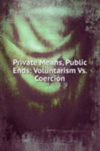 Private Means, Public Ends: Voluntarism Vs. Coercion