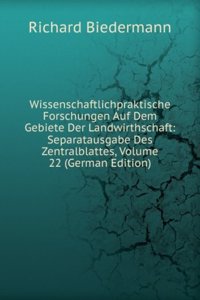 Wissenschaftlichpraktische Forschungen Auf Dem Gebiete Der Landwirthschaft: Separatausgabe Des Zentralblattes, Volume 22 (German Edition)