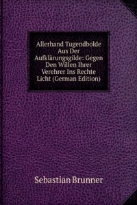 Allerhand Tugendbolde Aus Der Aufklarungsgilde: Gegen Den Willen Ihrer Verehrer Ins Rechte Licht (German Edition)