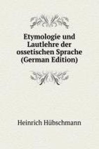 Etymologie und Lautlehre der ossetischen Sprache (German Edition)