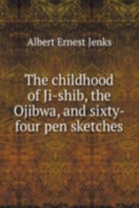 childhood of Ji-shib, the Ojibwa, and sixty-four pen sketches