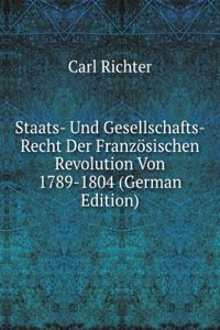 Staats- Und Gesellschafts- Recht Der Franzosischen Revolution Von 1789-1804 (German Edition)