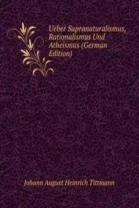 Ueber Supranaturalismus, Rationalismus Und Atheismus (German Edition)