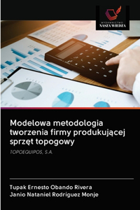 Modelowa metodologia tworzenia firmy produkującej sprzęt topogowy