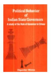 Political Behavior of Indian State Governors: A study of the role of Governor in Orissa