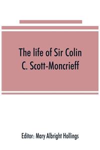 The life of Sir Colin C. Scott-Moncrieff