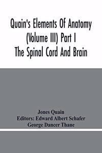 Quain'S Elements Of Anatomy (Volume Iii) Part I The Spinal Cord And Brain
