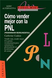 Como Vender Mejor Con La Pnl: (Programacion Neurolinguistica) Estrategias Para Convencer