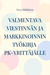 Viestinnän ja markkinoinnin työkirja pk-yrittäjälle