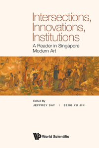 Intersections, Innovations, Institutions: A Reader in Singapore Modern Art
