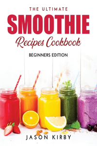 The Ultimate Smoothie Recipes Cookbook