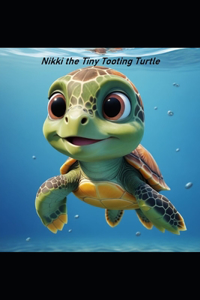Nikki the Tiny Tooting Turtle