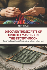 Discover the Secrets of Crochet Mastery in this In Depth Book
