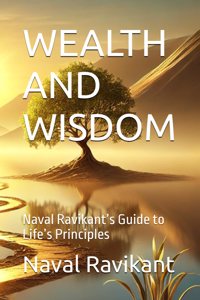 Wealth and Wisdom: Naval Ravikant's Guide to Life's Principles