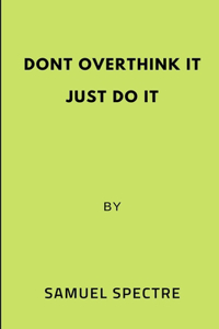 Don't overthink it just do it