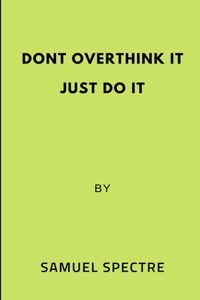 Don't overthink it just do it