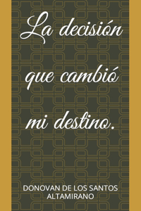 La decisión que cambió mi destino.