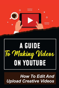 Guide To Making Videos On Youtube